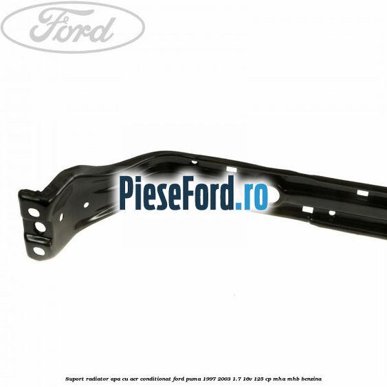 Suport radiator apa, cu aer conditionat Ford Puma 1997-2003 1.7 16V 125 cp MHA, MHB benzina