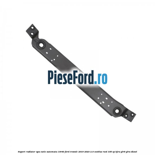 Suport radiator apa cutie automata 10R80 Ford Transit 2019-2023 2.0 EcoBlue RWD 105 cp Suport radiator apa cutie automata 10R80 Ford Transit 2019-2023 2.0 EcoBlue RWD 105 cp BJRA, YLR6, YLRA diesel