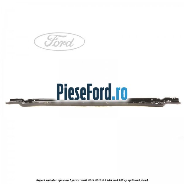 Suport radiator apa euro 5 Ford Transit 2014-2018 2.2 TDCi RWD 125 cp CYR5, USR6 diesel