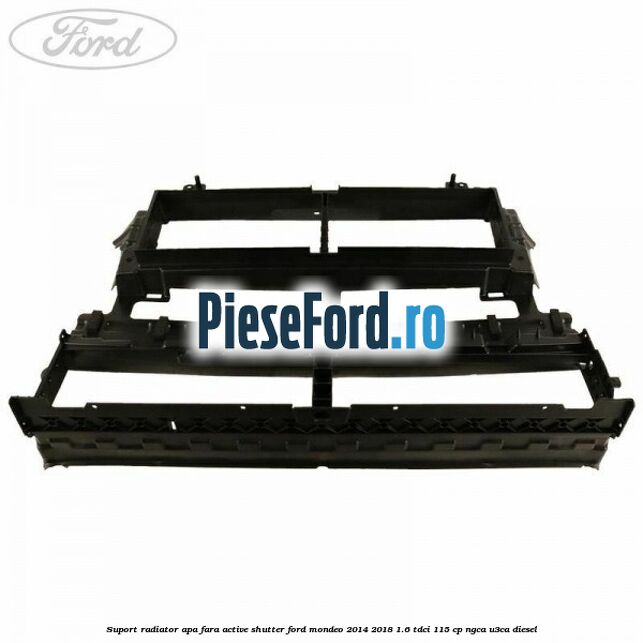 Suport radiator apa fara active shutter Ford Mondeo 2014-2018 1.6 TDCi 115 cp NGCA, U3CA diesel