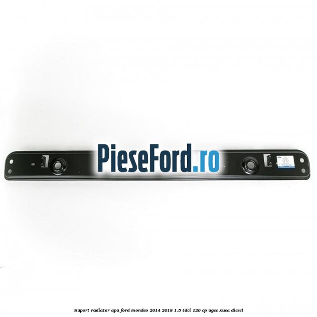 Suport radiator apa Ford Mondeo 2014-2018 1.5 TDCi 120 cp UGCC, XUCA diesel