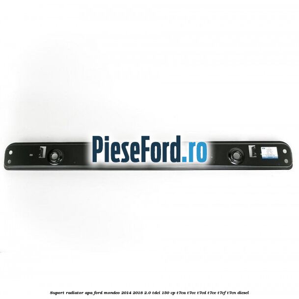 Suport radiator apa Ford Mondeo 2014-2018 2.0 TDCi 150 cp T7CA, T7CC, T7CD, T7CE, T7CF, T7CN diesel