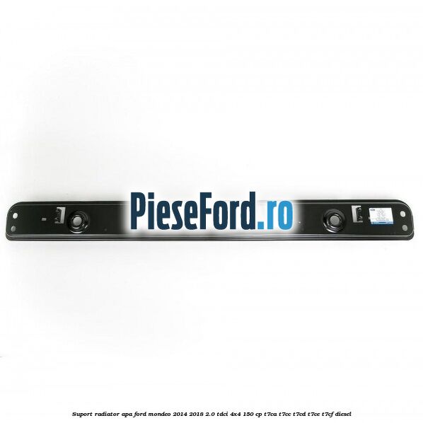 Suport radiator apa Ford Mondeo 2014-2018 2.0 TDCi 4x4 150 cp T7CA, T7CC, T7CD, T7CE, T7CF diesel