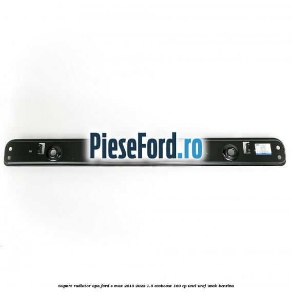 Suport radiator apa Ford S-Max 2015-2023 1.5 EcoBoost 160 cp UNCI, UNCJ, UNCK benzina