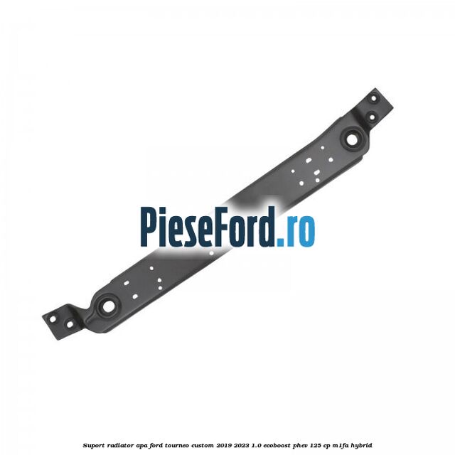 Suport radiator apa Ford Tourneo Custom 2019-2023 1.0 EcoBoost PHEV 125 cp M1FA Hybrid