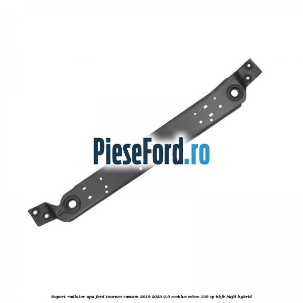 Suport radiator apa Ford Tourneo Custom 2019-2023 2.0 EcoBlue mHEV 130 cp BKFC, BKFD Hybrid