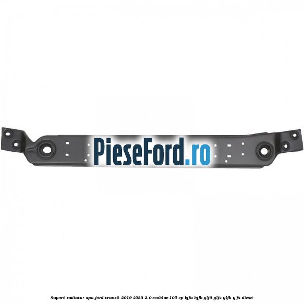 Suport radiator apa Ford Transit 2019-2023 2.0 EcoBlue 105 cp Suport radiator apa Ford Transit 2019-2023 2.0 EcoBlue 105 cp BJFA, BJFB, YLF6, YLFA, YLFB, YLFS diesel