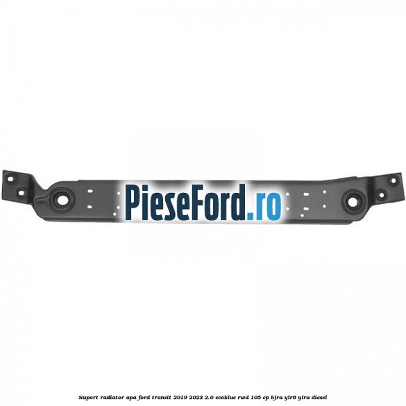 Suport radiator apa Ford Transit 2019-2023 2.0 EcoBlue RWD 105 cp Suport radiator apa Ford Transit 2019-2023 2.0 EcoBlue RWD 105 cp BJRA, YLR6, YLRA diesel