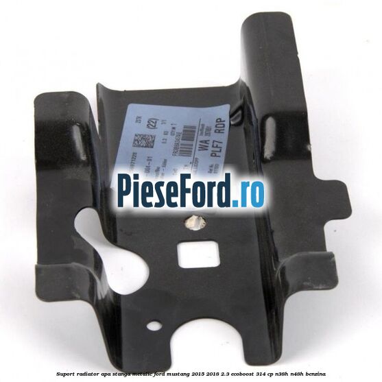 Suport radiator apa stanga metalic Ford Mustang 2015-2018 2.3 EcoBoost 314 cp Suport radiator apa stanga metalic Ford Mustang 2015-2018 2.3 EcoBoost 314 cp N38H, N48H benzina
