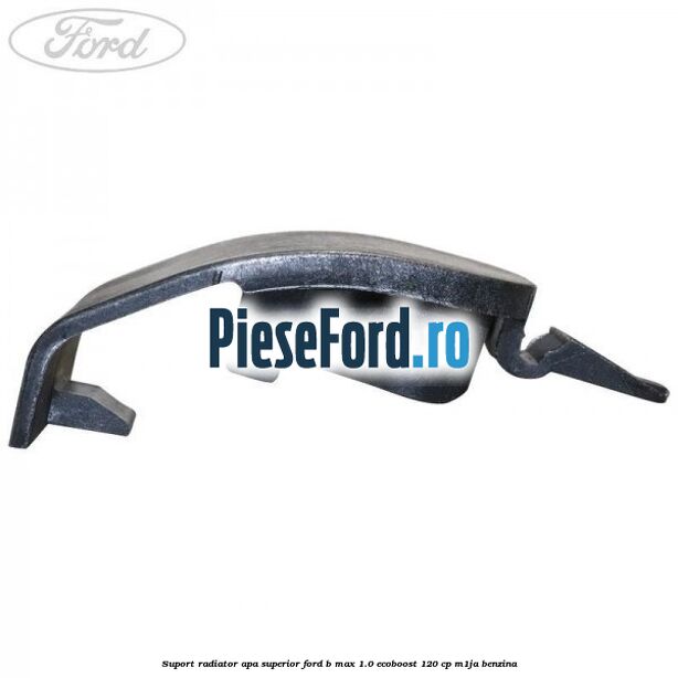Suport radiator apa superior Ford B-Max 1.0 EcoBoost 120 cp M1JA benzina