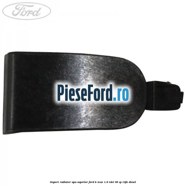 Suport radiator apa superior Ford B-Max 1.6 TDCi 95 cp Suport radiator apa superior Ford B-Max 1.6 TDCi 95 cp T3JB diesel