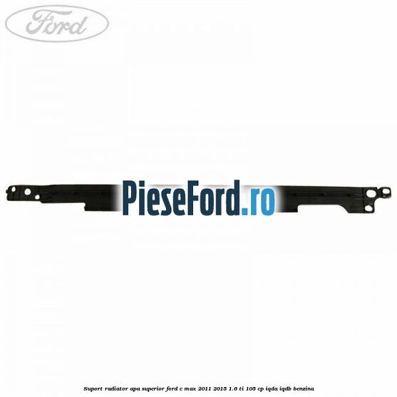Suport radiator apa superior Ford C-Max 2011-2015 1.6 Ti 105 cp Suport radiator apa superior Ford C-Max 2011-2015 1.6 Ti 105 cp IQDA, IQDB benzina