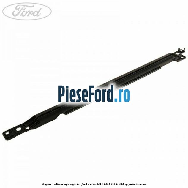 Suport radiator apa superior Ford C-Max 2011-2015 1.6 Ti 125 cp PNDA benzina
