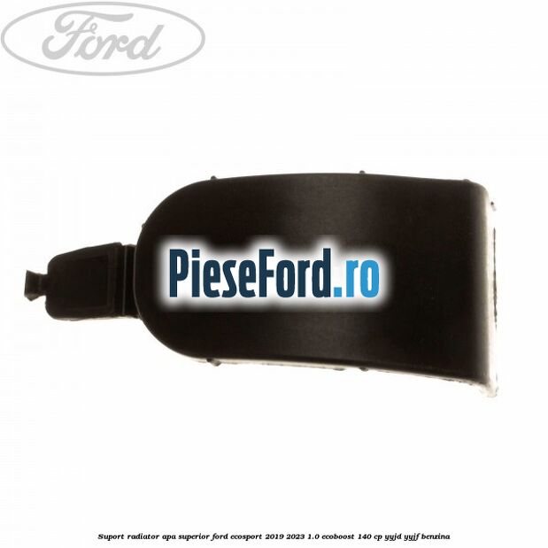Suport radiator apa superior Ford EcoSport 2019-2023 1.0 EcoBoost 140 cp Suport radiator apa superior Ford EcoSport 2019-2023 1.0 EcoBoost 140 cp YYJD, YYJF benzina