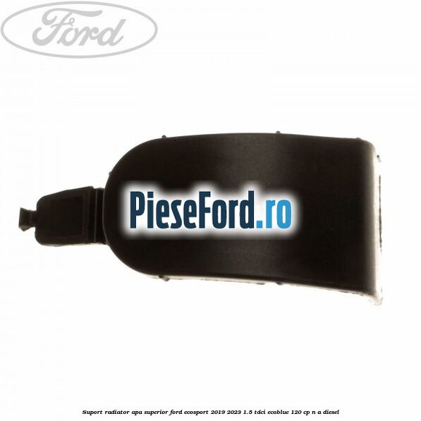 Suport radiator apa superior Ford EcoSport 2019-2023 1.5 TDCi EcoBlue 120 cp n/a diesel