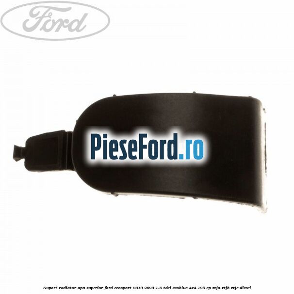 Suport radiator apa superior Ford EcoSport 2019-2023 1.5 TDCi EcoBlue 4x4 125 cp ZTJA, ZTJB, ZTJC diesel