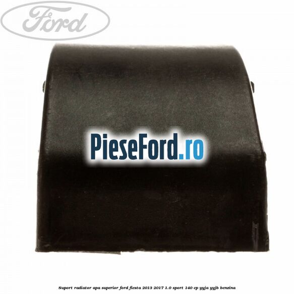 Suport radiator apa superior Ford Fiesta 2013-2017 1.0 Sport 140 cp Suport radiator apa superior Ford Fiesta 2013-2017 1.0 Sport 140 cp YYJA, YYJB benzina