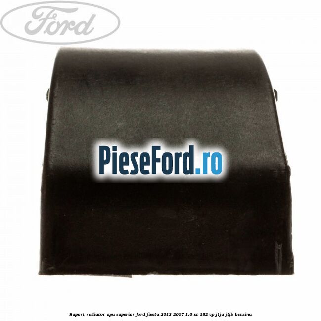 Suport radiator apa superior Ford Fiesta 2013-2017 1.6 ST 182 cp JTJA, JTJB benzina