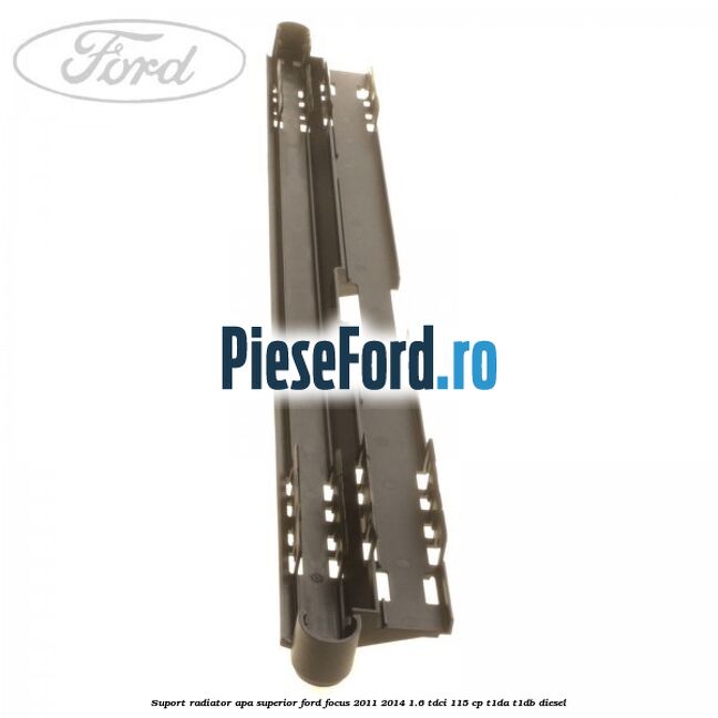 Suport radiator apa superior Ford Focus 2011-2014 1.6 TDCi 115 cp T1DA, T1DB diesel