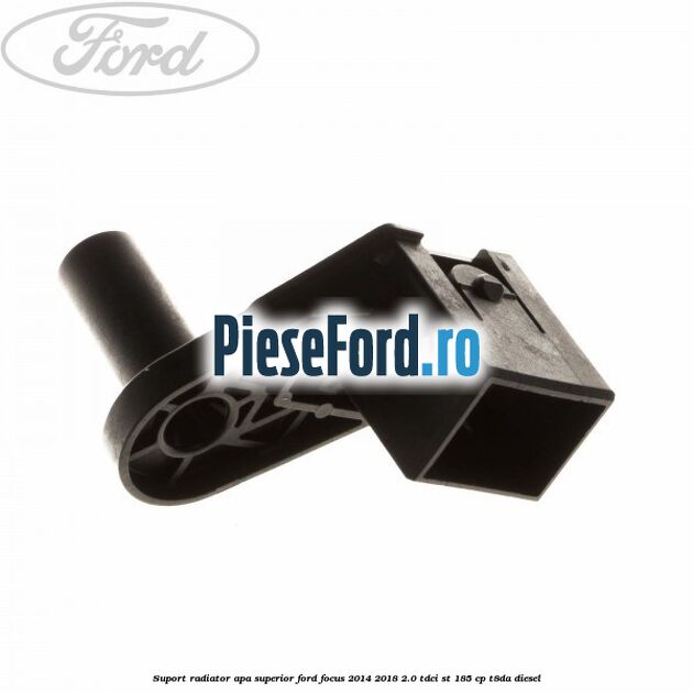 Suport radiator apa superior Ford Focus 2014-2018 2.0 TDCi ST 185 cp T8DA diesel