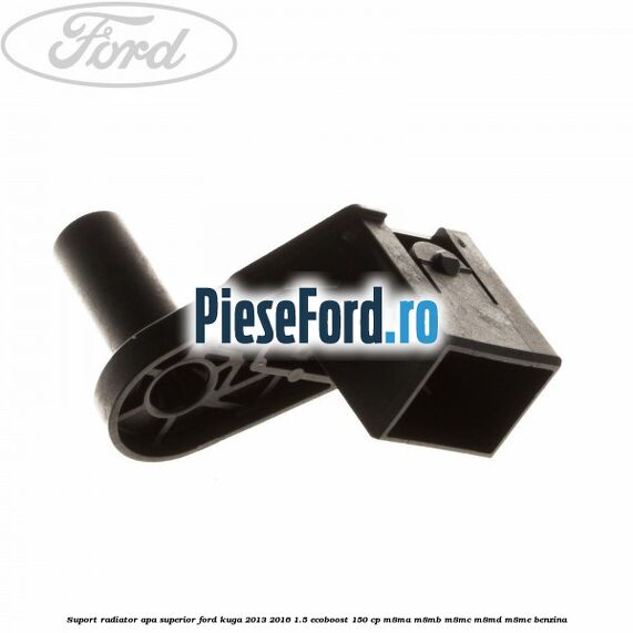 Suport radiator apa superior Ford Kuga 2013-2016 1.5 EcoBoost 150 cp M8MA, M8MB, M8MC, M8MD, M8ME benzina