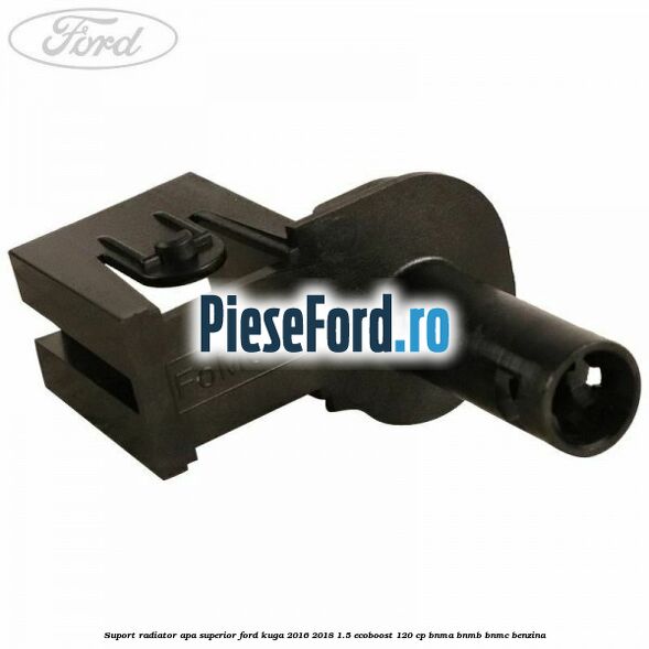 Suport radiator apa superior Ford Kuga 2016-2018 1.5 EcoBoost 120 cp BNMA, BNMB, BNMC benzina