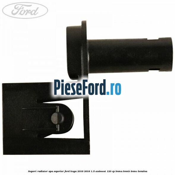 Suport radiator apa superior Ford Kuga 2016-2018 1.5 EcoBoost 120 cp BNMA, BNMB, BNMC benzina