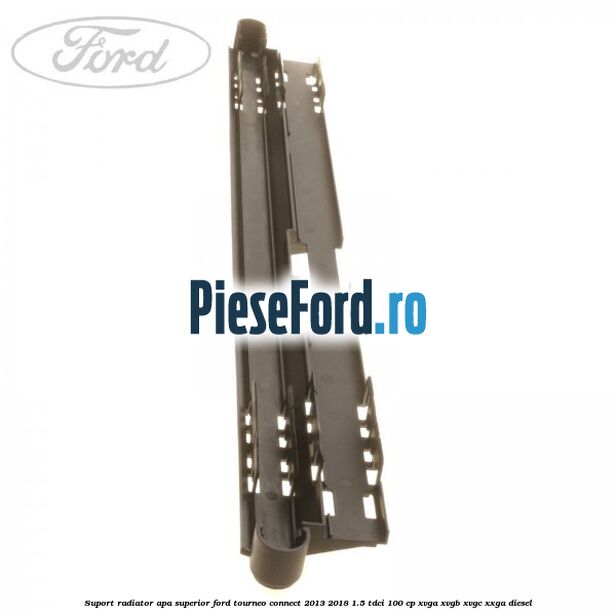 Suport radiator apa superior Ford Tourneo Connect 2013-2018 1.5 TDCi 100 cp XVGA, XVGB, XVGC, XXGA diesel