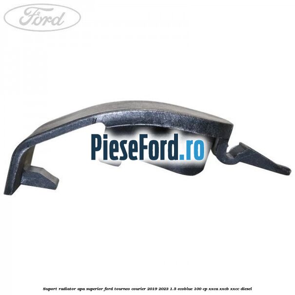 Suport radiator apa superior Ford Tourneo Courier 2019-2023 1.5 EcoBlue 100 cp XXCA, XXCB, XXCC diesel