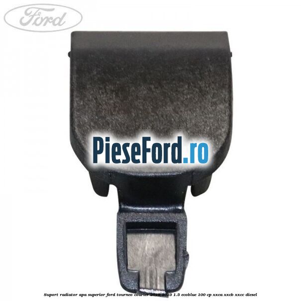 Suport radiator apa superior Ford Tourneo Courier 2019-2023 1.5 EcoBlue 100 cp XXCA, XXCB, XXCC diesel