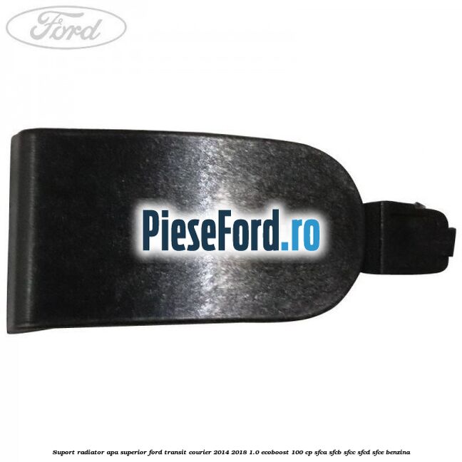 Suport radiator apa superior Ford Transit Courier 2014-2018 1.0 EcoBoost 100 cp Suport radiator apa superior Ford Transit Courier 2014-2018 1.0 EcoBoost 100 cp SFCA, SFCB, SFCC, SFCD, SFCE benzina