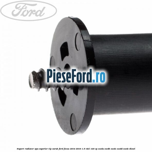 Suport radiator apa superior tip surub Ford Focus 2014-2018 1.5 TDCi 120 cp XWDA, XWDB, XWDC, XWDD, XWDE diesel