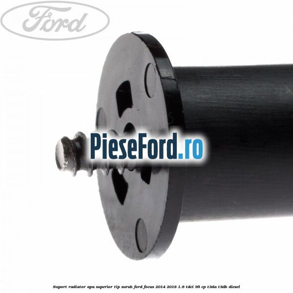 Suport radiator apa superior tip surub Ford Focus 2014-2018 1.6 TDCi 95 cp T3DA, T3DB diesel