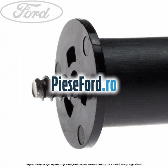 Suport radiator apa superior tip surub Ford Tourneo Connect 2013-2018 1.6 TDCi 115 cp T1GA diesel