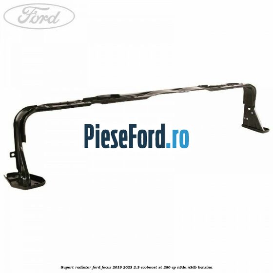 Suport radiator Ford Focus 2019-2023 2.3 EcoBoost ST 280 cp N3DA, N3DB benzina