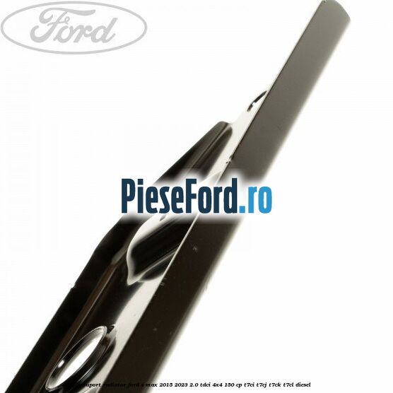 Suport radiator Ford S-Max 2015-2023 2.0 TDCi 4x4 150 cp T7CI, T7CJ, T7CK, T7CL diesel