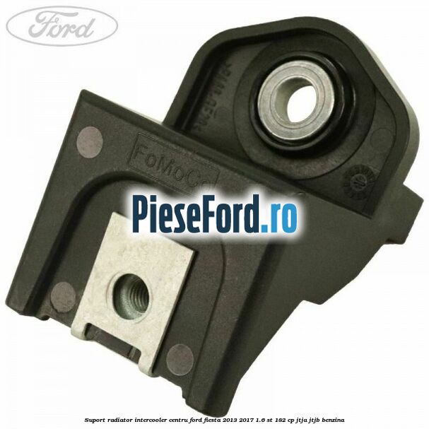 Suport radiator intercooler centru Ford Fiesta 2013-2017 1.6 ST 182 cp JTJA, JTJB benzina
