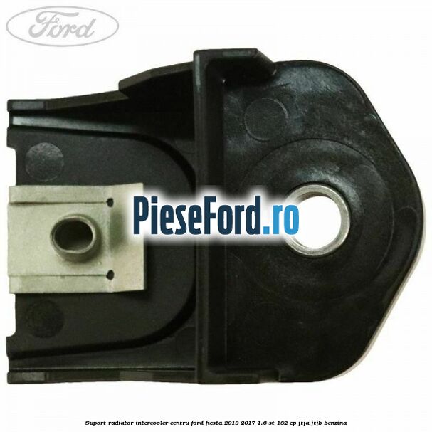 Suport radiator intercooler centru Ford Fiesta 2013-2017 1.6 ST 182 cp JTJA, JTJB benzina