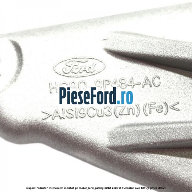 Suport radiator intercooler montat pe motor Ford Galaxy 2015-2023 2.0 EcoBlue 4x4 150 cp YMCB diesel