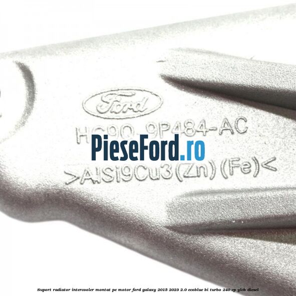 Suport radiator intercooler montat pe motor Ford Galaxy 2015-2023 2.0 EcoBlue Bi-Turbo 240 cp YLCB diesel