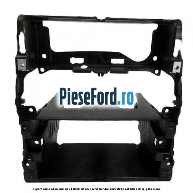 Suport radio CD ICE NAV an 11/2008-09/2010 Ford Mondeo 2008-2014 2.2 TDCi 175 cp Q4BA diesel