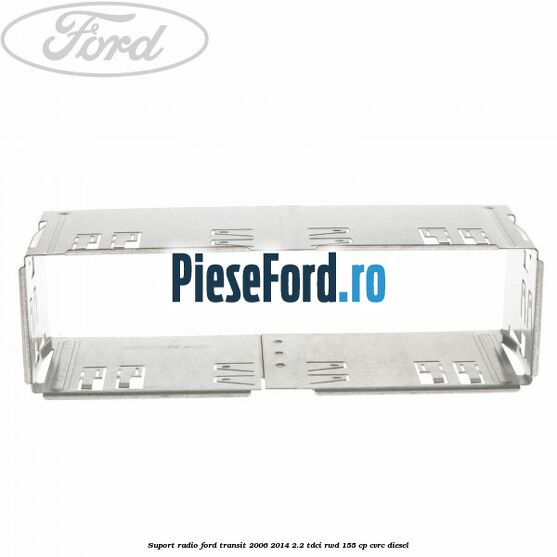 Suport radio Ford Transit 2006-2014 2.2 TDCi RWD 155 cp CVRC diesel