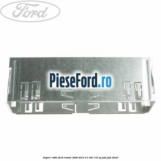 Suport radio Ford Transit 2006-2014 2.4 TDCi 115 cp JXFA, JXFC diesel