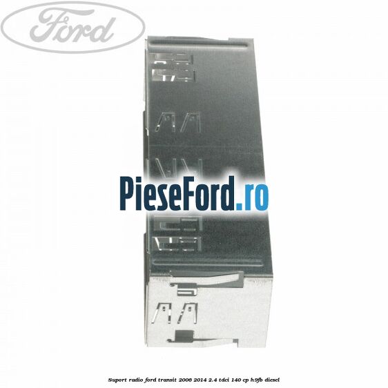 Suport radio Ford Transit 2006-2014 2.4 TDCi 140 cp H9FB diesel