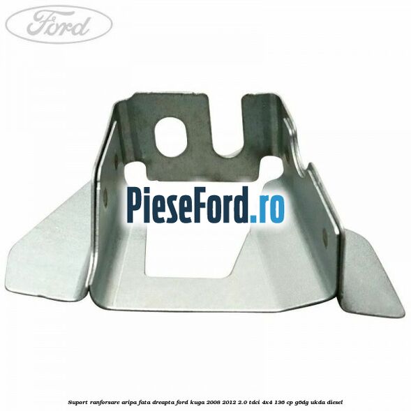 Suport ranforsare aripa fata dreapta Ford Kuga 2008-2012 2.0 TDCi 4x4 136 cp Suport ranforsare aripa fata dreapta Ford Kuga 2008-2012 2.0 TDCi 4x4 136 cp G6DG, UKDA diesel