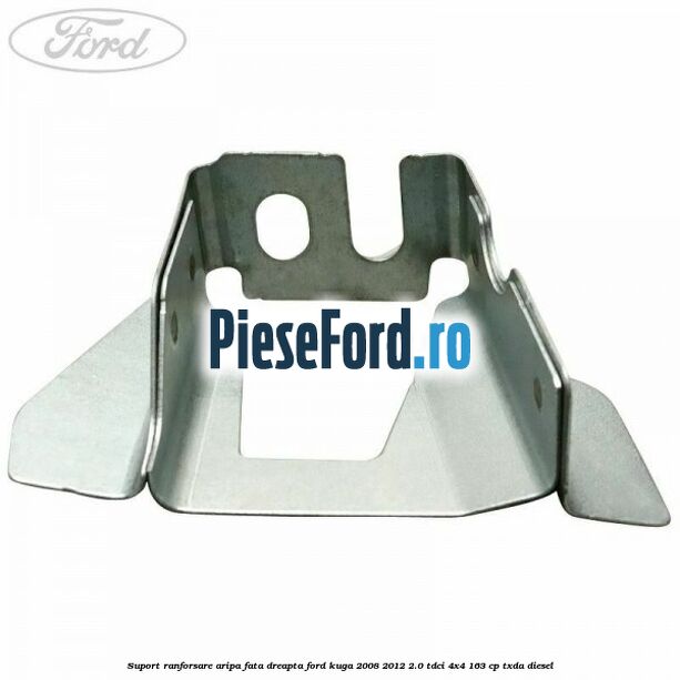 Suport ranforsare aripa fata dreapta Ford Kuga 2008-2012 2.0 TDCI 4x4 163 cp TXDA diesel