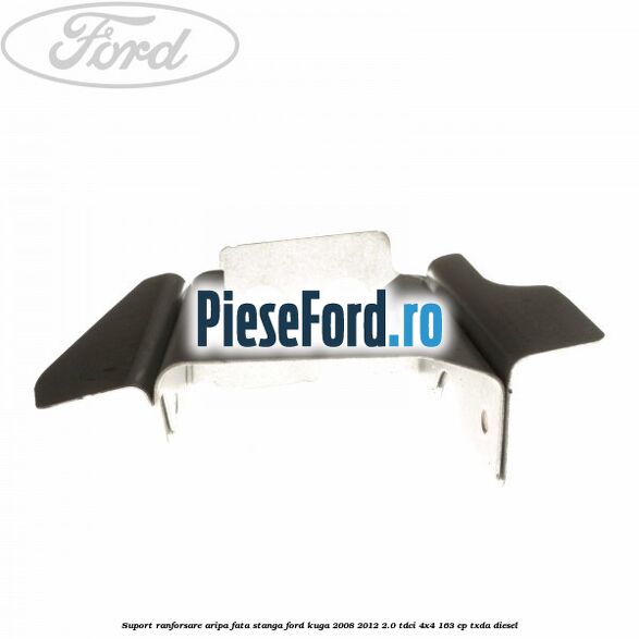 Suport ranforsare aripa fata stanga Ford Kuga 2008-2012 2.0 TDCI 4x4 163 cp Suport ranforsare aripa fata stanga Ford Kuga 2008-2012 2.0 TDCI 4x4 163 cp TXDA diesel
