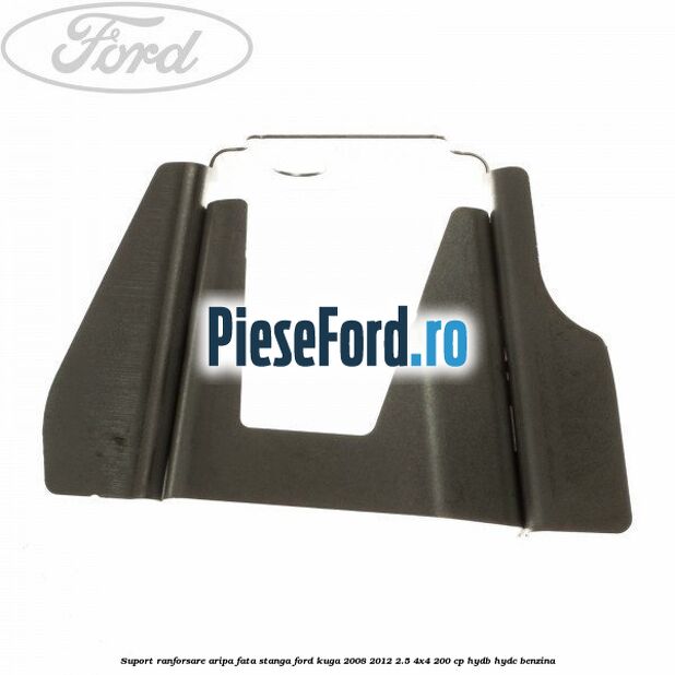 Suport ranforsare aripa fata stanga Ford Kuga 2008-2012 2.5 4x4 200 cp HYDB, HYDC benzina