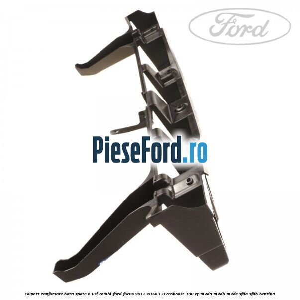 Suport ranforsare bara spate, 5 usi combi Ford Focus 2011-2014 1.0 EcoBoost 100 cp Suport ranforsare bara spate, 5 usi combi Ford Focus 2011-2014 1.0 EcoBoost 100 cp M2DA, M2DB, M2DC, SFDA, SFDB benzina