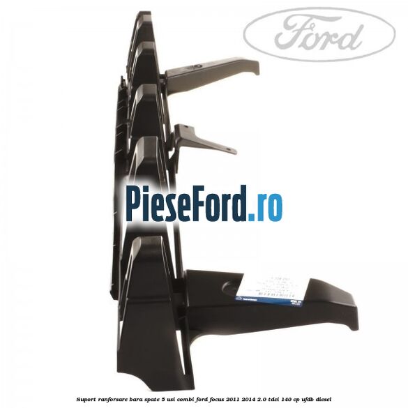 Suport ranforsare bara spate, 5 usi combi Ford Focus 2011-2014 2.0 TDCi 140 cp Suport ranforsare bara spate, 5 usi combi Ford Focus 2011-2014 2.0 TDCi 140 cp UFDB diesel